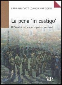 La pena «in castigo». Un'analisi critica su regole e sanzioni - Ilaria Marchetti, Claudia Mazzucato - Libro Vita e Pensiero 2005, Università/Ricerche/Diritto | Libraccio.it