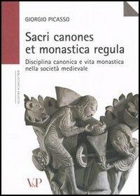 Sacri canones et monastica regula. Disciplina canonica e vita monastica nella società medievale - Giorgio Picasso - Libro Vita e Pensiero 2006, Università/Ricerche/Storia | Libraccio.it