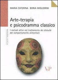 Arte-terapia e psicodramma classico. I metodi attivi nel trattamento dei disturbi del comportamento alimentare - M. Caterina Boria Migliorini - Libro Vita e Pensiero 2005, Università/Trattati e manuali/Psicologia | Libraccio.it