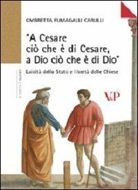 «A Cesare ciò che è di Cesare a Dio ciò che è di Dio». Laicità dello Stato e libertà delle Chiese - Ombretta Fumagalli Carulli - Libro Vita e Pensiero 2006, Università/Ricerche/Diritto | Libraccio.it