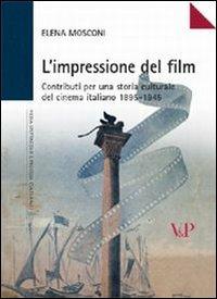 L'impressione del film. Contributi per una storia culturale del cinema italiano (1895-1945) - Elena Mosconi - Libro Vita e Pensiero 2006, Ricerche. Media Spettacolo Processi culturali | Libraccio.it