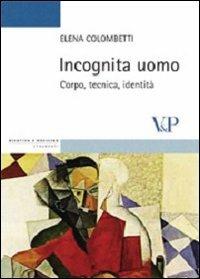 Incognita uomo. Corpo, tecnica, identità - Elena Colombetti - Libro Vita e Pensiero 2006, Strumenti/Bioetica e medicina/Contributi | Libraccio.it