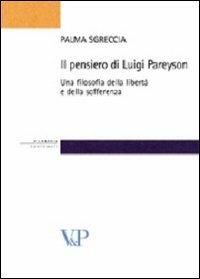 Il pensiero di Luigi Pareyson. Una filosofia della libertà e della sofferenza - Palma Sgreccia - Libro Vita e Pensiero 2006, Strumenti/Filosofia/Contributi | Libraccio.it