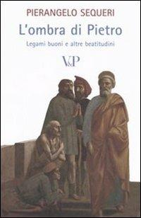 L' ombra di Pietro. Legami buoni e altre beatitudini - Pierangelo Sequeri - Libro Vita e Pensiero 2006, Paralleli | Libraccio.it