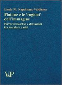 Platone e le «ragioni» dell'immagine. Percorsi filosofici e deviazioni tra metafore e miti - Linda M. Napolitano Valditara - Libro Vita e Pensiero 2007, Temi metafisici e problemi del pensiero antico | Libraccio.it