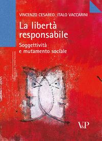 La libertà responsabile. Soggettività e mutamento sociale - Vincenzo Cesareo, Italo Vaccarini - Libro Vita e Pensiero 2006, Università/Ricerche/Sociologia | Libraccio.it