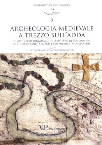 Archeologia medievale a Trezzo sull'Adda. Il sepolcreto longobardo e l'oratorio di san Martino. Le chiese di Santo Stefano e San Michele in Sallianense. Ediz. illustrata  - Libro Vita e Pensiero 2012, Contributi di archeologia | Libraccio.it