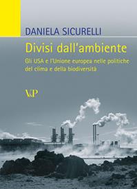 Divisi dall'ambiente. Gli USA e l'Unione europea nelle politiche del clima e della biodiversità - Daniela Sicurelli - Libro Vita e Pensiero 2007, Relazioni internazionali e scienza politica. ASERI | Libraccio.it