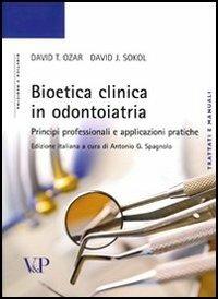 Bioetica clinica in odontoiatria. Principi professionali e applicazioni pratiche - David T. Ozar, David J. Sokol - Libro Vita e Pensiero 2008, Università/Tratt. man./Bioetica e medic. | Libraccio.it