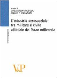 L' industria aerospaziale tra militare e civile all'inizio del terzo millennio  - Libro Vita e Pensiero 2007, Università/Trattati e manuali/Economia | Libraccio.it