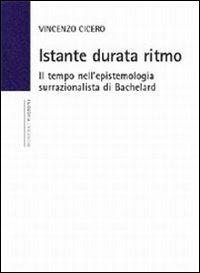Istante durata ritmo. Il tempo nell'epistemologia surrazionalista di Bachelard - Vincenzo Cicero - Libro Vita e Pensiero 2007, Università/Ricerche/Filosofia | Libraccio.it
