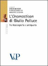 L' «Onomasticon» di Giulio Polluce. Tra lessicografia e antiquaria  - Libro Vita e Pensiero 2007, Ricerche/Storia/Contributi storia antica | Libraccio.it