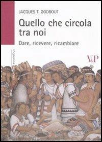 Quello che circola tra noi. Dare, ricevere, ricambiare - Jacques Godbout - Libro Vita e Pensiero 2008, Università/Ricerche/Sociologia | Libraccio.it