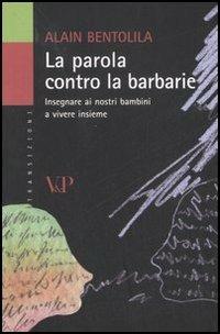 La parola contro la barbarie. Insegnare ai nostri bambini a vivere insieme - Alain Bentolila - Libro Vita e Pensiero 2007, Transizioni | Libraccio.it