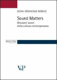 Sound matters. Orizzonti sonori della cultura contemporanea - Elena D. Midolo - Libro Vita e Pensiero 2007, Strumenti. Media spettacolo e processi culturali | Libraccio.it