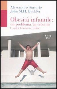 Obesità infantile: un problema in crescita. I consigli dei medici ai genitori - Alessandro Sartorio, John M. Buckler - Libro Vita e Pensiero 2007, Università/Tratt. man./Bioetica e medic. | Libraccio.it