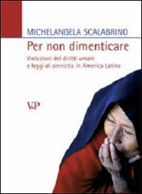 Per non dimenticare. Violazioni dei diritti umani e leggi di amnistia in America latina - Michelangela Scalabrino - Libro Vita e Pensiero 2007, Univer./Dir. persona e comunità intern. | Libraccio.it