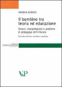 Il bambino tra teoria ed educazione. Visioni, interpretazioni e problemi di pedagogia dell'infanzia - Andrea Bobbio - Libro Vita e Pensiero 2008, Strumenti/Pedagogia e sc. ed./Contributi | Libraccio.it