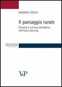 Il paesaggio rurale. Cinema e cultura contadina nell'Italia fascista - Deborah Toschi - Libro Vita e Pensiero 2009, Strumenti. Media spettacolo e processi culturali | Libraccio.it