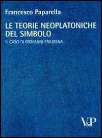 Le teorie neoplatoniche del simbolo. Il caso di Giovanni Eriugena - Francesco Paparella - Libro Vita e Pensiero 2008, Temi metafisici e problemi del pensiero antico | Libraccio.it