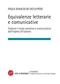 Equivalenze letterarie e comunicative. Tradurre il testo narrativo e comunicativo dall'inglese all'italiano - Paola Biancolini Decuypere - Libro Vita e Pensiero 2008, Università/Ricerche/Scienze linguistiche e letterature straniere | Libraccio.it