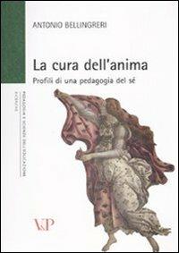 La cura dell'anima. Profili di una pedagogia del sé - Antonio Bellingreri - Libro Vita e Pensiero 2009, Università/Ricerche/Pedagogia e sc. educ. | Libraccio.it