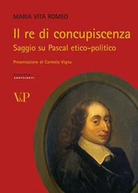 Il re di concupiscenza. Saggio su Pascal etico-politico - Maria Vita Romeo - Libro Vita e Pensiero 2009, Strumenti/Filosofia/Contributi | Libraccio.it