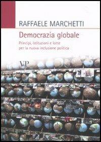 Democrazia globale. Principi, istituzioni e lotte per la nuova inclusione politica - Raffaele Marchetti - Libro Vita e Pensiero 2010, Relazioni internazionali e scienza politica. ASERI | Libraccio.it