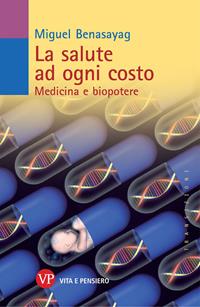La salute ad ogni costo. Medicina e biopotere - Miguel Benasayag - Libro Vita e Pensiero 2009, Transizioni | Libraccio.it