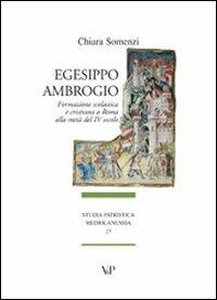 Egesippo-Ambrogio. Formazione scolastica e cristiana nella Roma della metà del IV secolo - Chiara Somenzi - Libro Vita e Pensiero 2009, Studia patristica mediolanensia | Libraccio.it