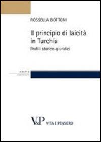 Il principio di laicità in Turchia. Profili storico-giuridici - Rossella Bottoni - Libro Vita e Pensiero 2012, Università/Ricerche/Diritto | Libraccio.it