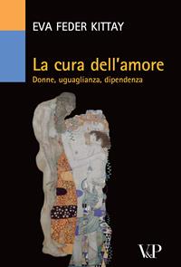 La cura dell'amore. Donne, uguaglianza, dipendenza - Eva Feder Kittay - Libro Vita e Pensiero 2010, Saggistica | Libraccio.it