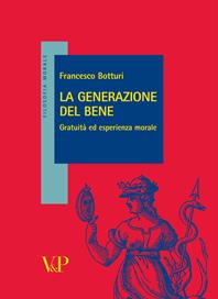 La generazione del bene. Gratuità ed esperienza morale - Francesco Botturi - Libro Vita e Pensiero 2008, Filosofia morale | Libraccio.it