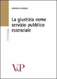 La giustizia come servizio pubblico essenziale - Giorgio Floridia - Libro Vita e Pensiero 2010, Università/Ricerche/Diritto | Libraccio.it