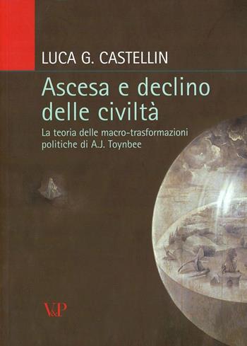 Ascesa e declino delle civiltà. La teoria delle macro-trasformazioni politiche di A. J. Toynbee - Luca G. Castellin - Libro Vita e Pensiero 2010, Relazioni internazionali e scienza politica. ASERI | Libraccio.it