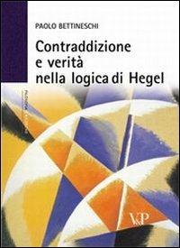 Contraddizione e verità nella logica di Hegel - Paolo Bettineschi - Libro Vita e Pensiero 2010, Università/Ricerche/Filosofia | Libraccio.it