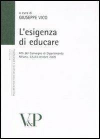 Esigenza di educare. Atti del Convegno di Dipartimento (Milano, 22-23 ottobre 2009)  - Libro Vita e Pensiero 2010, Università/Ricerche/Pedagogia e sc. educ. | Libraccio.it