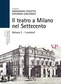 Il teatro a Milano nel Settecento. Ediz. illustrata. Vol. 1: I contesti  - Libro Vita e Pensiero 2007, Ricerche. Media Spettacolo Processi culturali | Libraccio.it