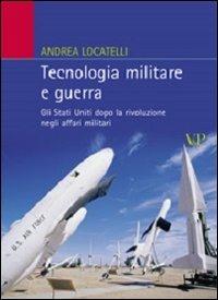 Tecnologia militare e guerra. Gli Stati Uniti dopo la rivoluzione negli affari militari - Andrea Locatelli - Libro Vita e Pensiero 2010, Relazioni internazionali e scienza politica. ASERI | Libraccio.it