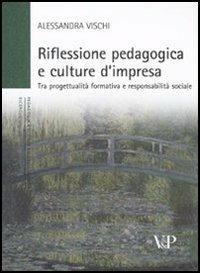 Riflessione pedagogica e culture d'impresa. Tra progettualità formativa e responsabilità sociale - Alessandra Vischi - Libro Vita e Pensiero 2010, Università/Ricerche/Pedagogia e sc. educ. | Libraccio.it