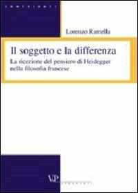 Il soggetto e la differenza. La ricezione del pensiero di Heidegger nella filosofia francese - Lorenzo Ramella - Libro Vita e Pensiero 2004, Strumenti/Filosofia/Contributi | Libraccio.it