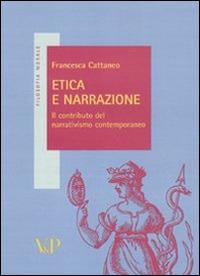 Etica e narrazione. Il contributo del narrativismo contemporaneo - Francesca Cattaneo - Libro Vita e Pensiero 2011, Filosofia morale | Libraccio.it