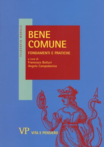 Bene comune. Fondamenti e pratiche  - Libro Vita e Pensiero 2014, Filosofia morale | Libraccio.it