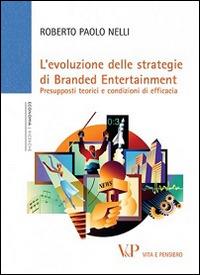 L'Evoluzione delle strategie di branded entertainment. Presupposti teorici e condizioni di efficacia - Roberto P. Nelli - Libro Vita e Pensiero 2011, Università/Ricerche/Economia | Libraccio.it