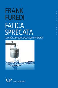 Fatica sprecata. Perché la scuola oggi non funziona - Frank Furedi - Libro Vita e Pensiero 2011, Transizioni | Libraccio.it