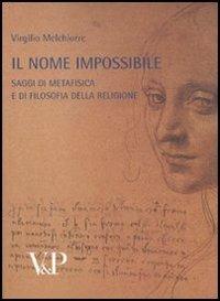 Metafisica e storia della metafisica. Vol. 36: Il nome impossibile. Saggi di metafisica e di filosofia della religione - Virgilio Melchiorre - Libro Vita e Pensiero 2010, Università/Ricerche/Filosofia | Libraccio.it