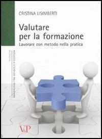 Valutare per la formazione. Lavorare con metodo nella pratica - Cristina Lisimberti - Libro Vita e Pensiero 2011, Università/Ricerche/Pedagogia e sc. educ. | Libraccio.it