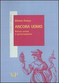 Ancora uomo. Natura umana e postumanesimo - Michele Farisco - Libro Vita e Pensiero 2011, Filosofia morale | Libraccio.it