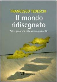 Il mondo ridisegnato. Arte e geografia nella contemporaneità. Ediz. illustrata - Francesco Tedeschi - Libro Vita e Pensiero 2011, Arti e scritture | Libraccio.it