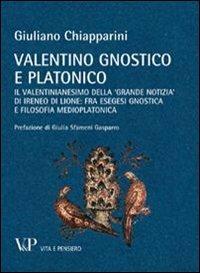 Valentino gnostico e platonico. Il valentinianesimo della «Grande notizia» di Ireneo di Lione: fra esegesi gnostica e filosofia medio platonica - Giuliano Chiapparini - Libro Vita e Pensiero 2011, Temi metafisici e problemi del pensiero antico | Libraccio.it